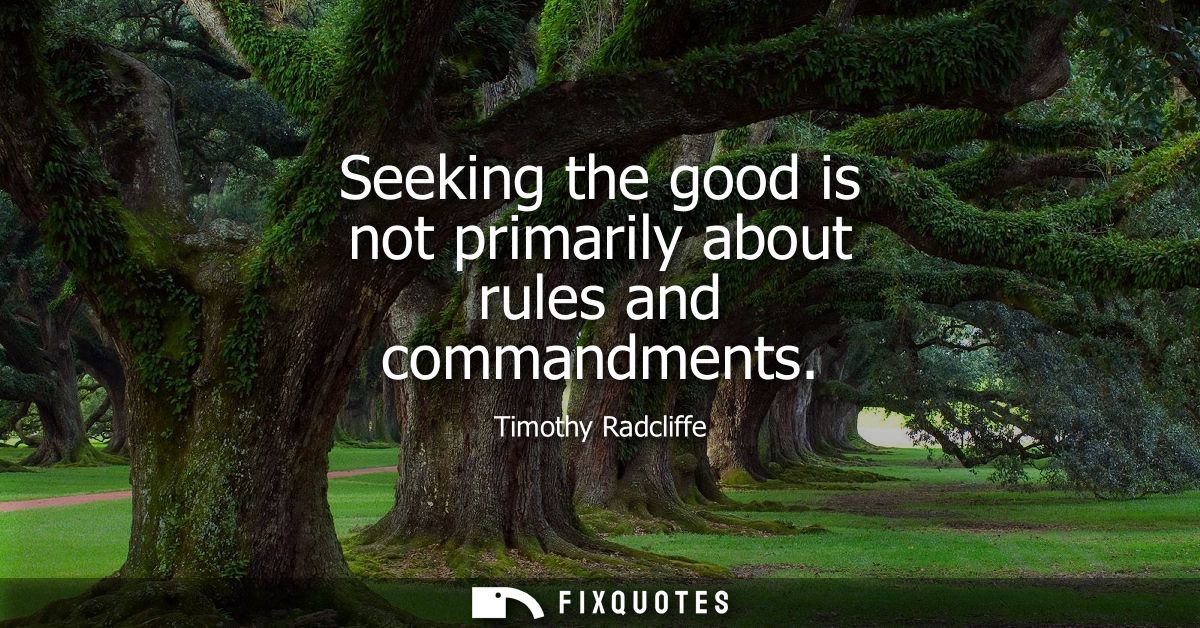 Seeking the good is not primarily about rules and commandments
