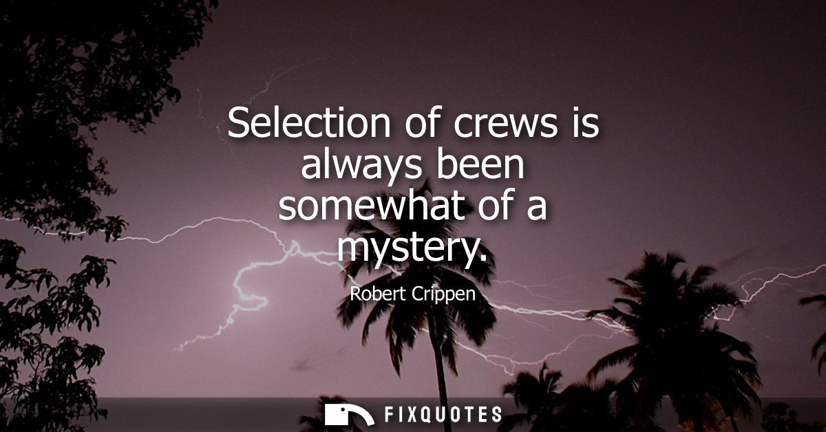 Selection of crews is always been somewhat of a mystery