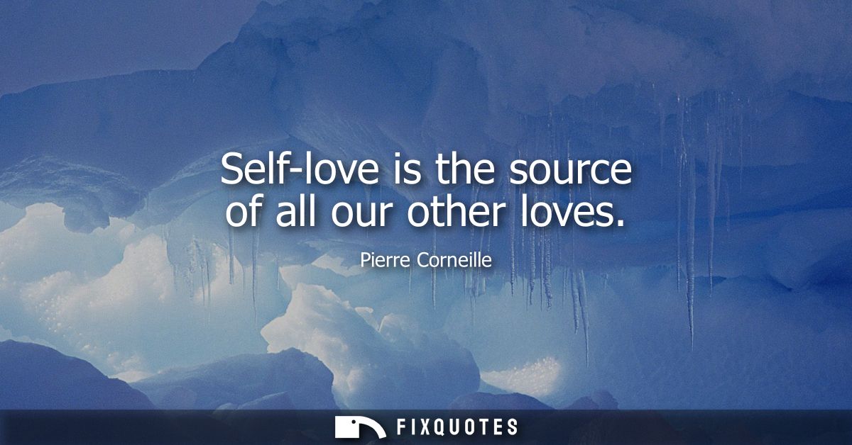 Self-love is the source of all our other loves