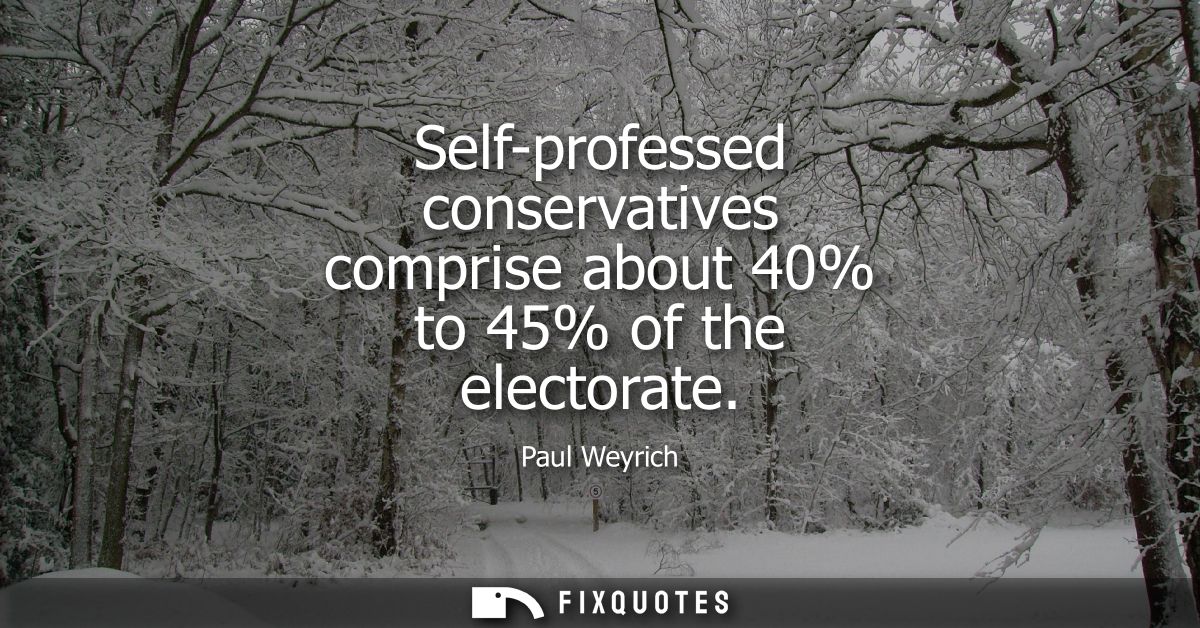 Self-professed conservatives comprise about 40% to 45% of the electorate