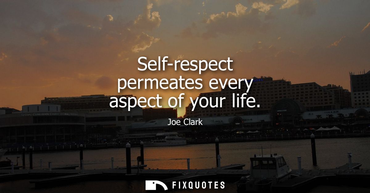 Self-respect permeates every aspect of your life