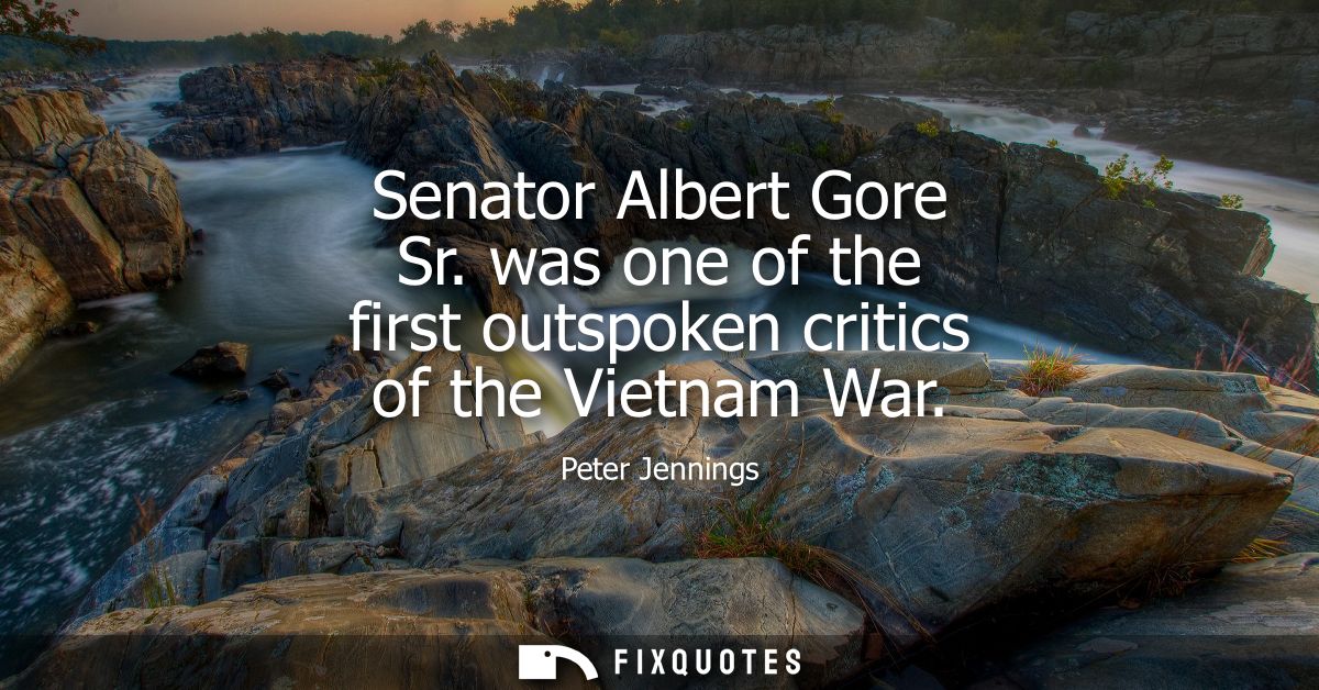 Senator Albert Gore Sr. was one of the first outspoken critics of the Vietnam War