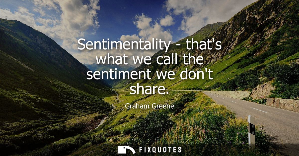 Sentimentality - thats what we call the sentiment we dont share