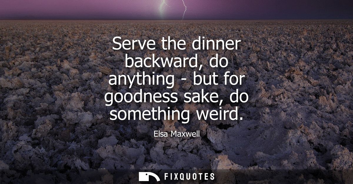 Serve the dinner backward, do anything - but for goodness sake, do something weird