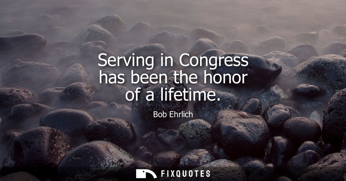 Serving in Congress has been the honor of a lifetime