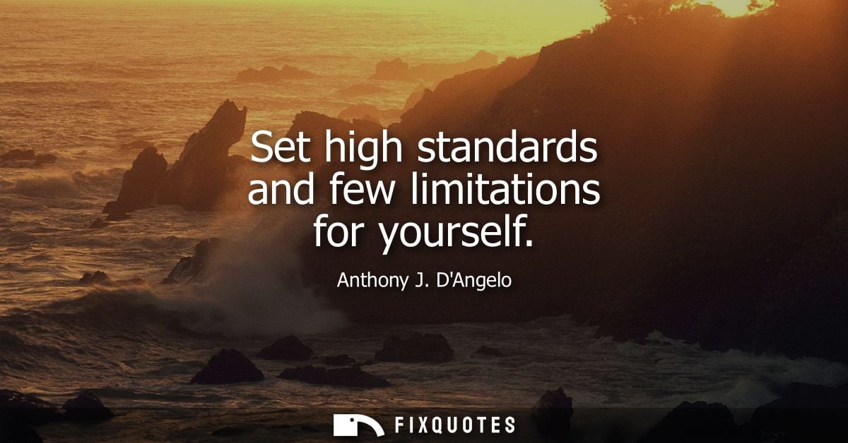 Set high standards and few limitations for yourself