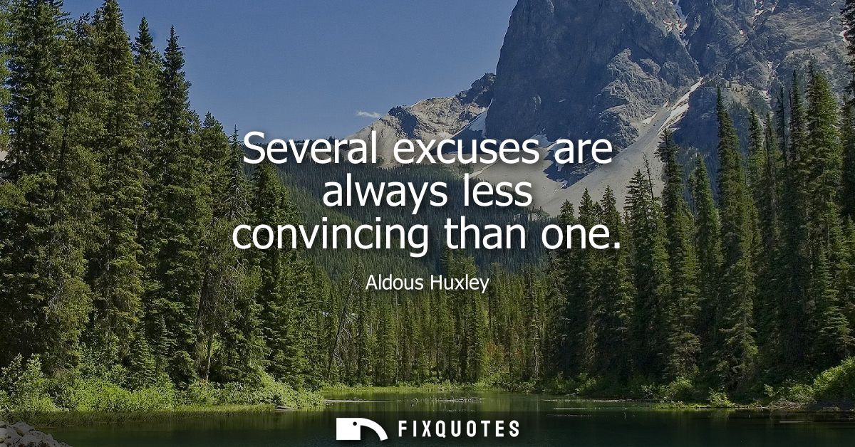 Several excuses are always less convincing than one