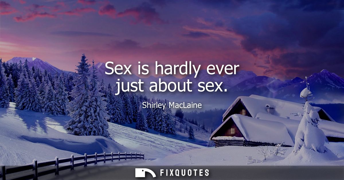 Sex is hardly ever just about sex