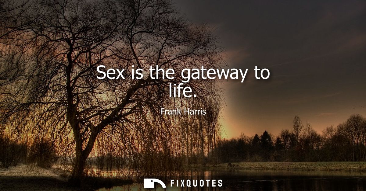 Sex is the gateway to life