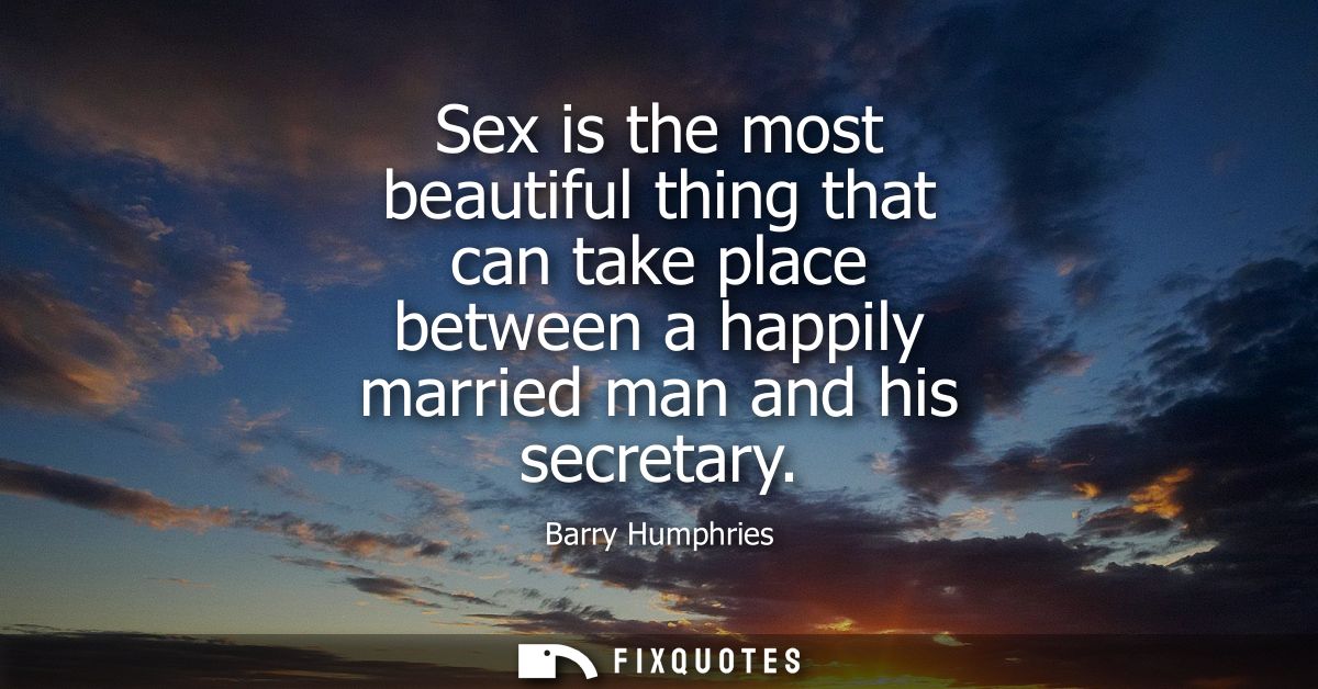 Sex is the most beautiful thing that can take place between a happily married man and his secretary