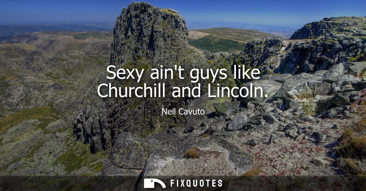 Sexy aint guys like Churchill and Lincoln