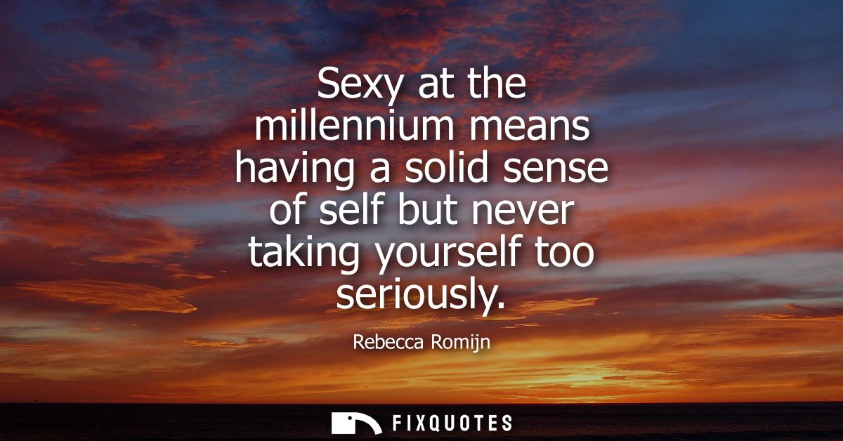 Sexy at the millennium means having a solid sense of self but never taking yourself too seriously