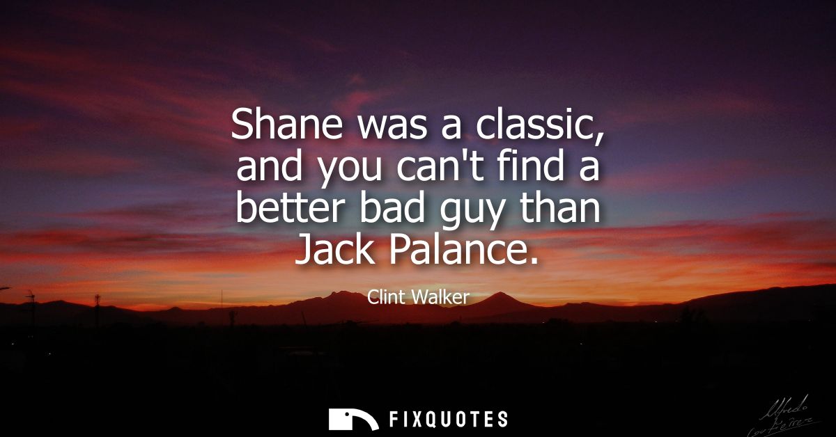 Shane was a classic, and you cant find a better bad guy than Jack Palance