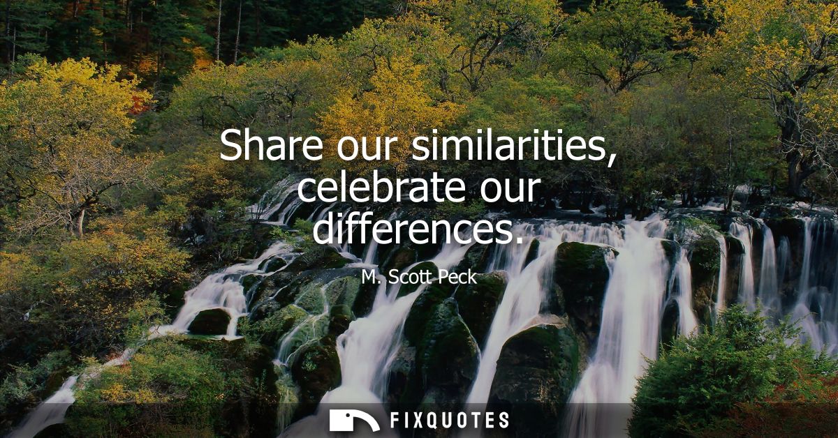 Share our similarities, celebrate our differences