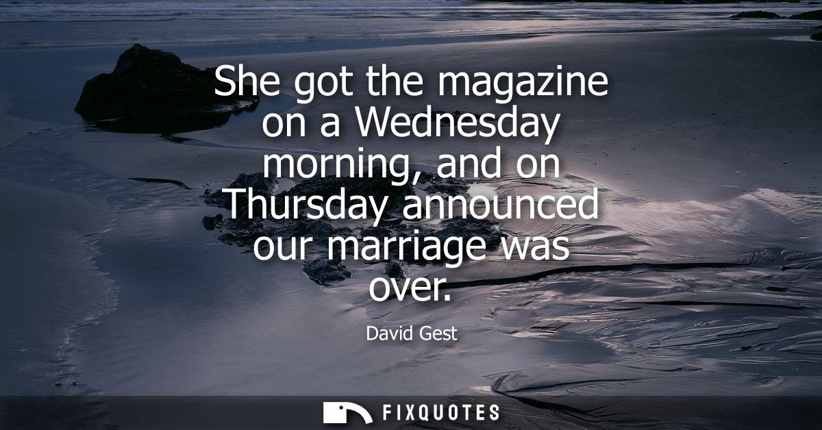 She got the magazine on a Wednesday morning, and on Thursday announced our marriage was over