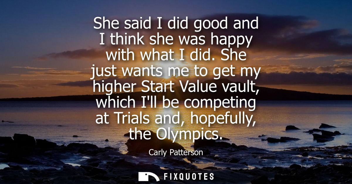 She said I did good and I think she was happy with what I did. She just wants me to get my higher Start Value vault, whi