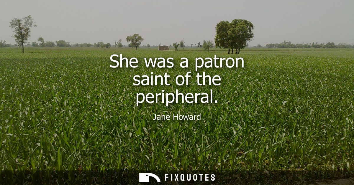 She was a patron saint of the peripheral
