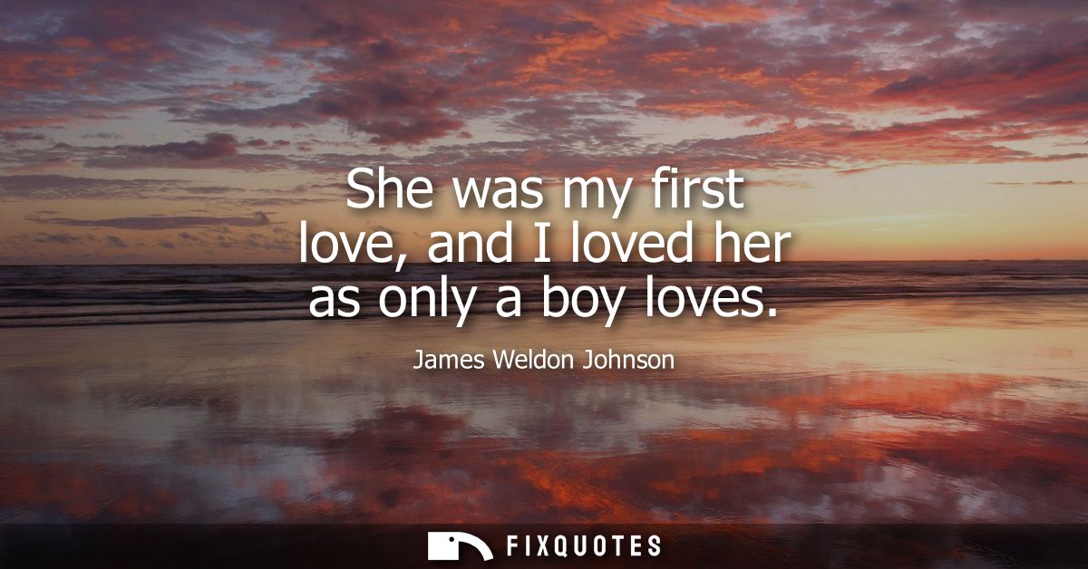 She was my first love, and I loved her as only a boy loves
