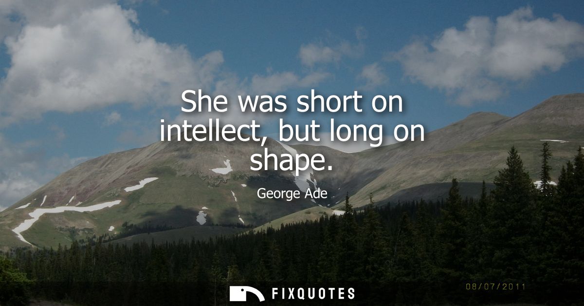 She was short on intellect, but long on shape