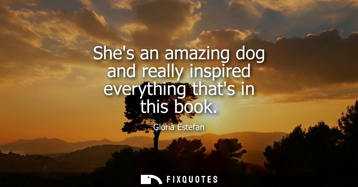 Shes an amazing dog and really inspired everything thats in this book