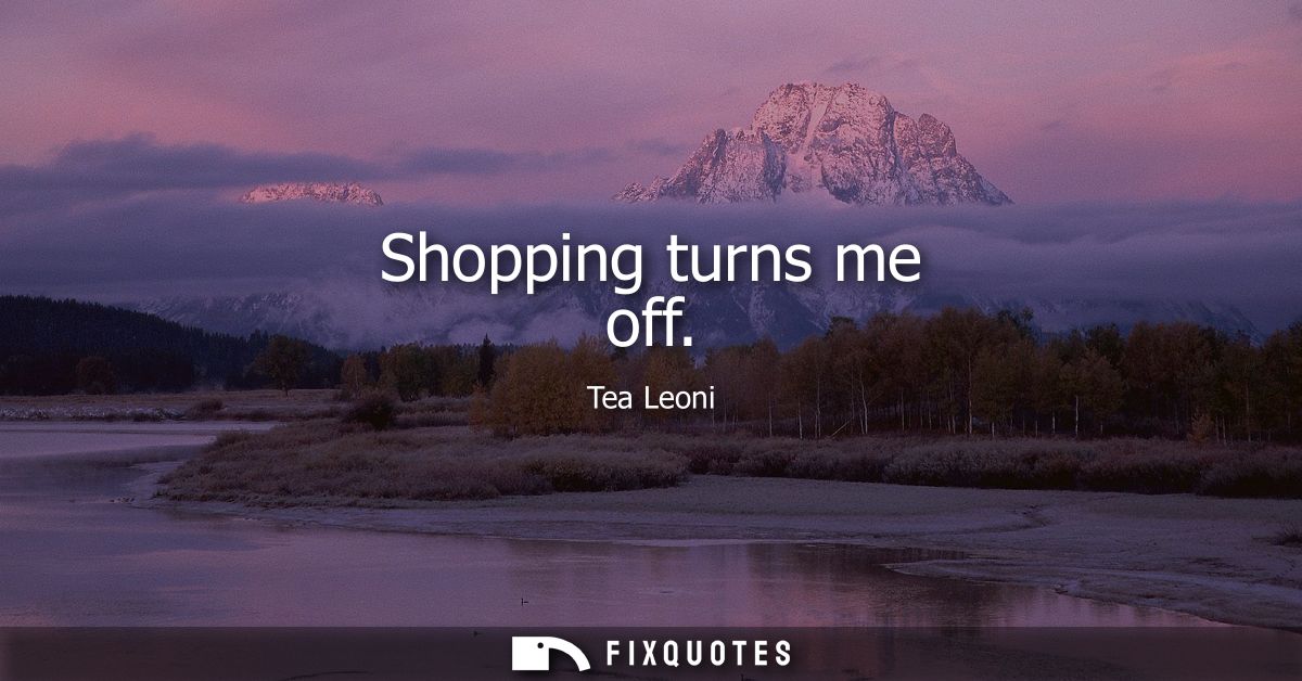 Shopping turns me off