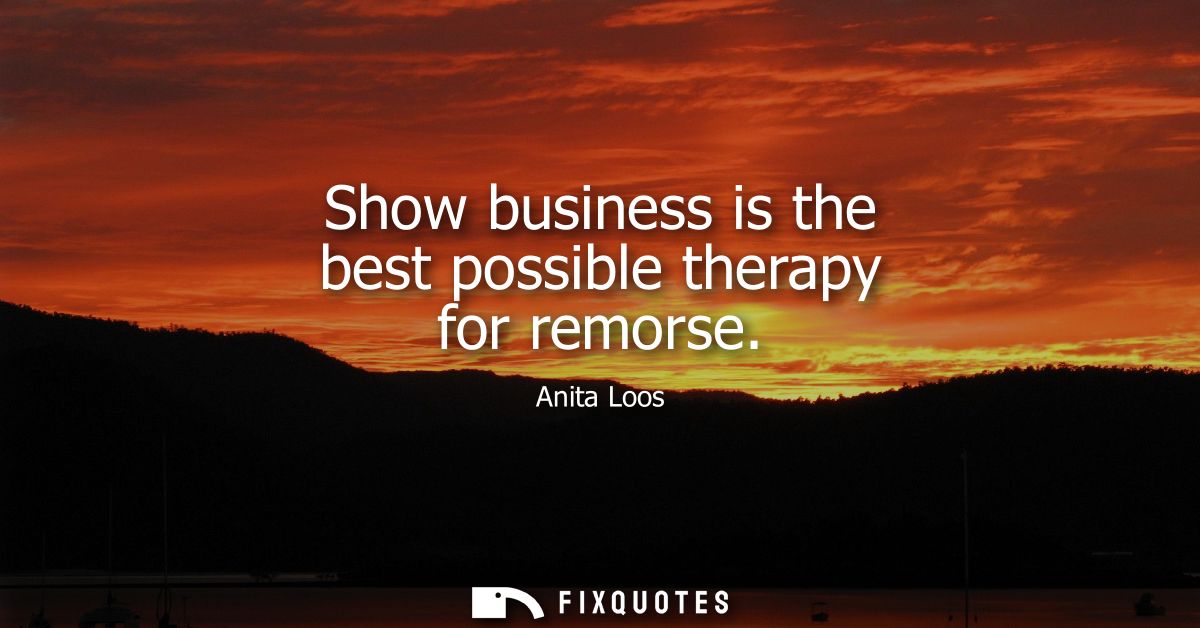 Show business is the best possible therapy for remorse