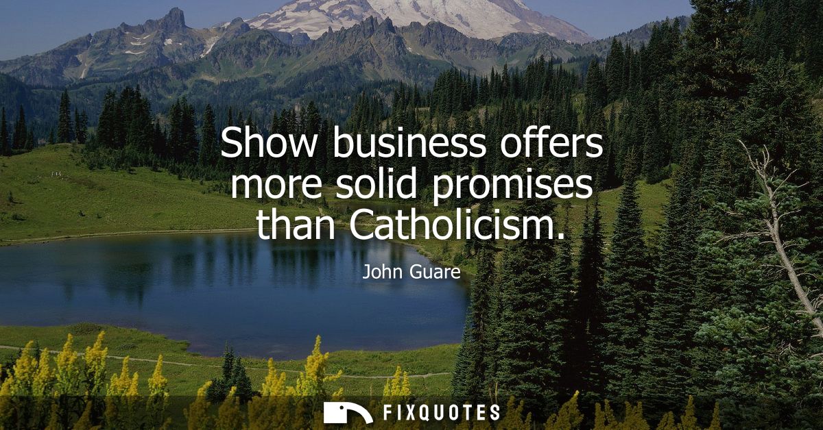 Show business offers more solid promises than Catholicism