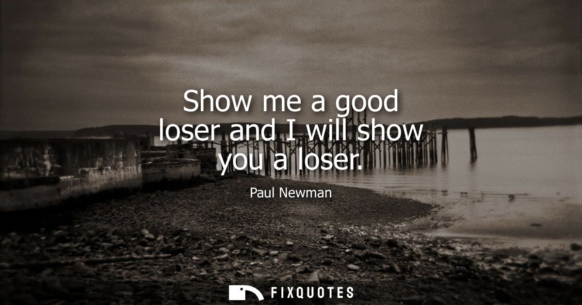 Show me a good loser and I will show you a loser