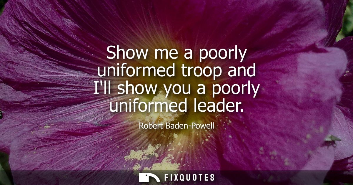 Show me a poorly uniformed troop and Ill show you a poorly uniformed leader