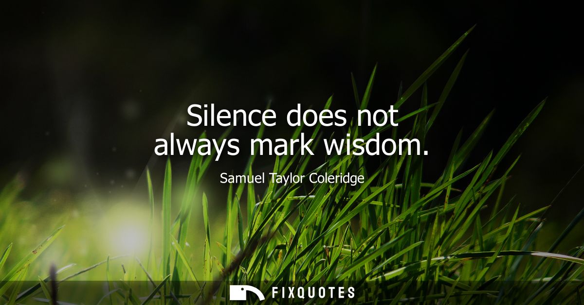 Silence does not always mark wisdom