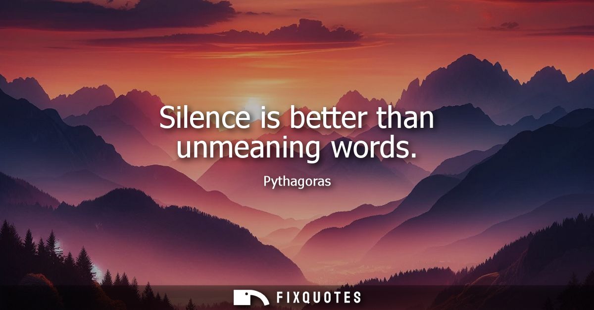 Silence is better than unmeaning words