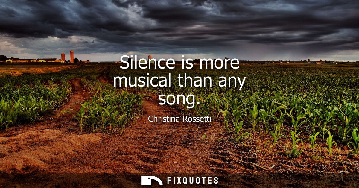 Silence is more musical than any song