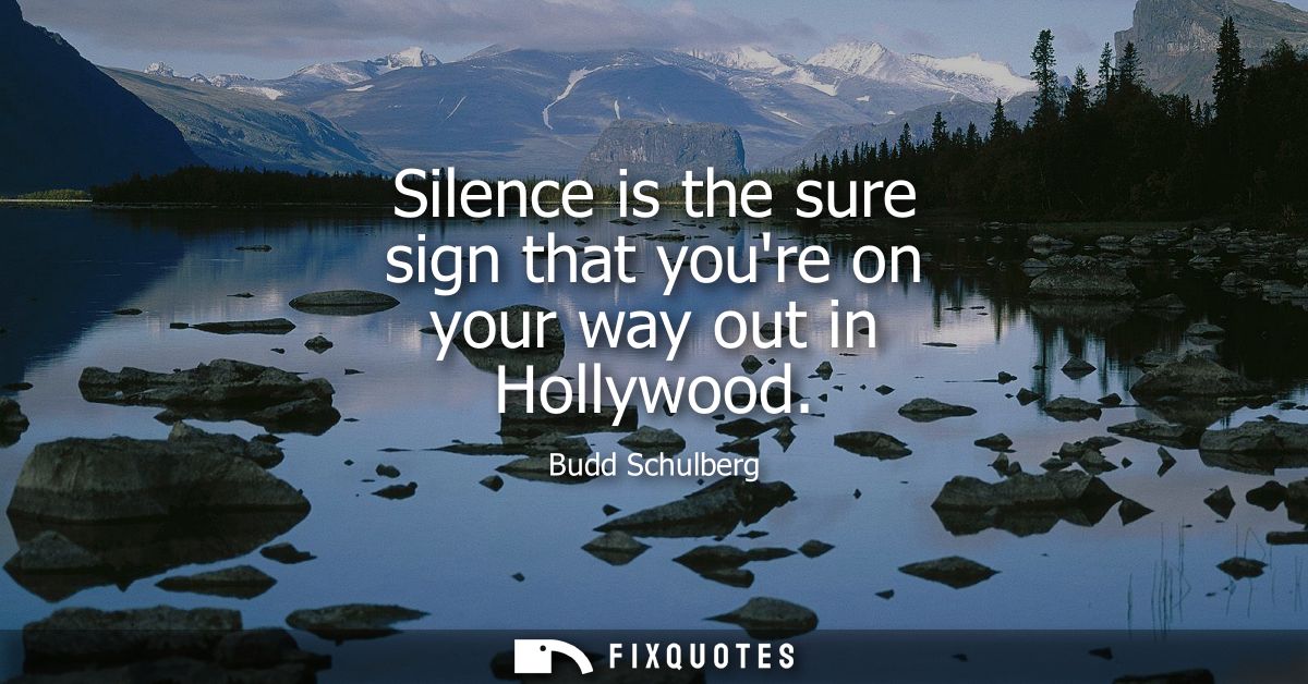 Silence is the sure sign that youre on your way out in Hollywood
