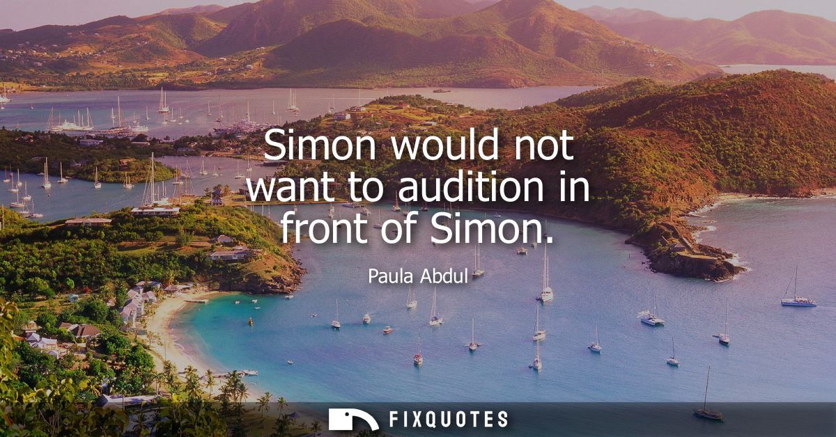 Simon would not want to audition in front of Simon