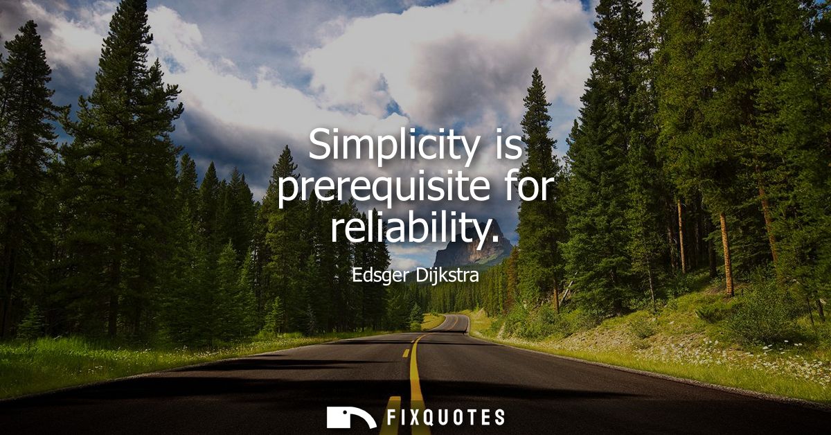 Simplicity is prerequisite for reliability