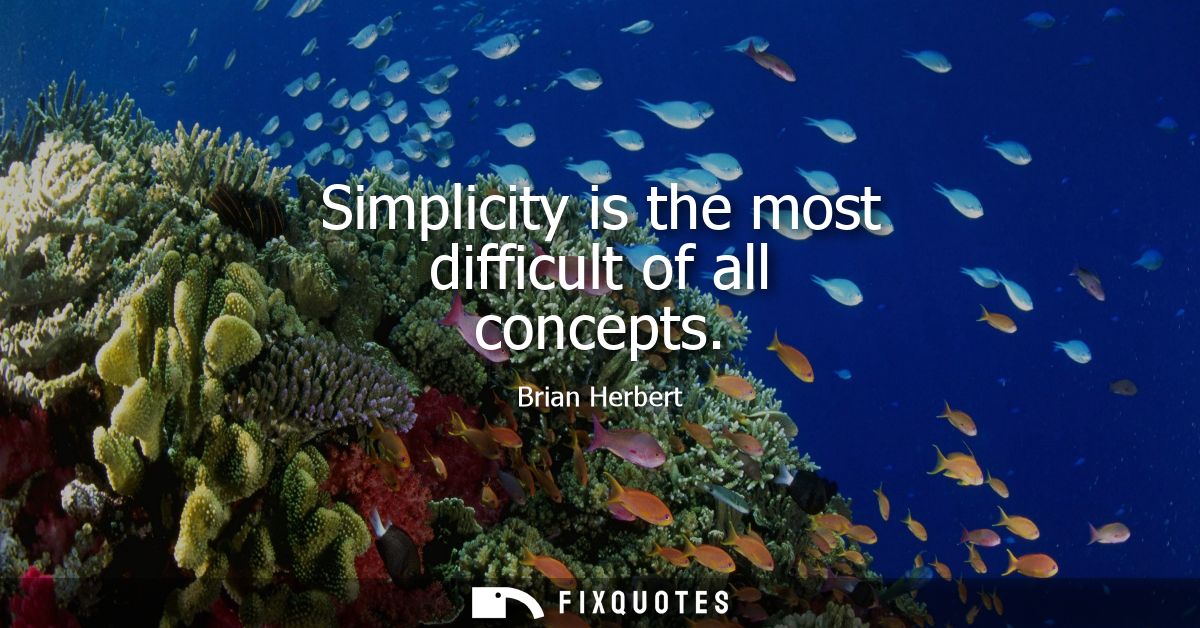 Simplicity is the most difficult of all concepts
