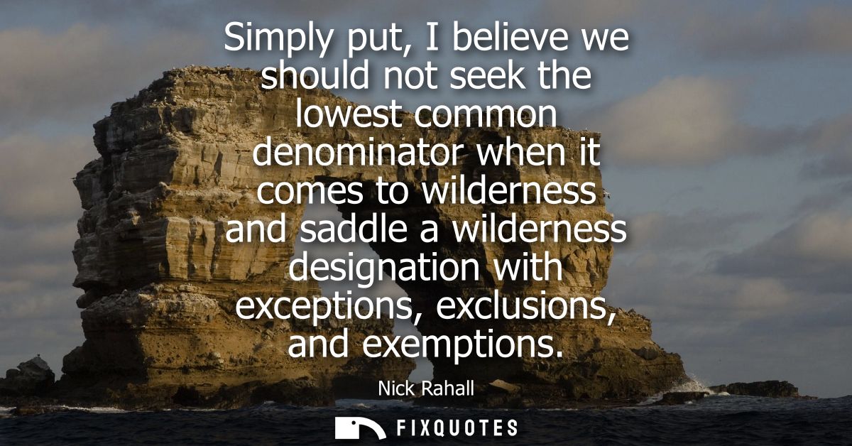 Simply put, I believe we should not seek the lowest common denominator when it comes to wilderness and saddle a wilderne
