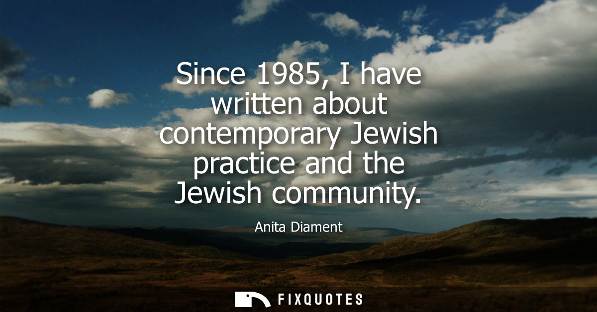 Since 1985, I have written about contemporary Jewish practice and the Jewish community
