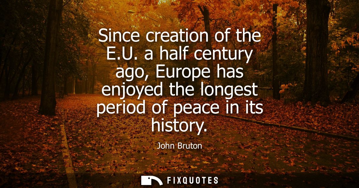Since creation of the E.U. a half century ago, Europe has enjoyed the longest period of peace in its history