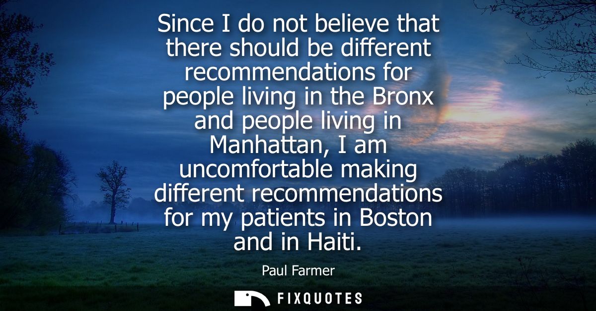 Since I do not believe that there should be different recommendations for people living in the Bronx and people living i