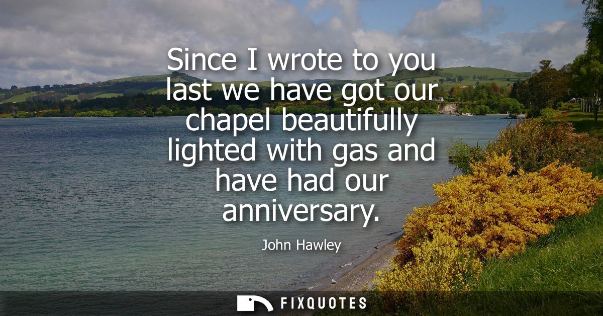 Since I wrote to you last we have got our chapel beautifully lighted with gas and have had our anniversary