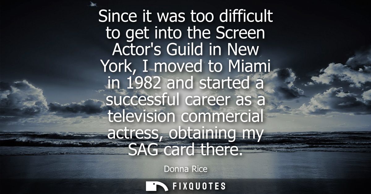 Since it was too difficult to get into the Screen Actors Guild in New York, I moved to Miami in 1982 and started a succe