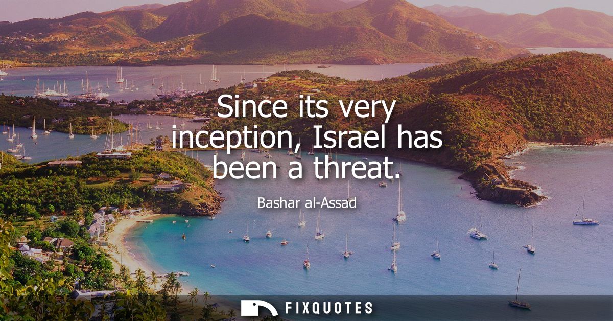 Since its very inception, Israel has been a threat