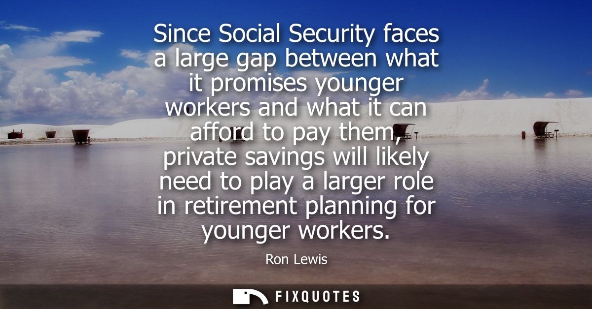 Since Social Security faces a large gap between what it promises younger workers and what it can afford to pay them, pri