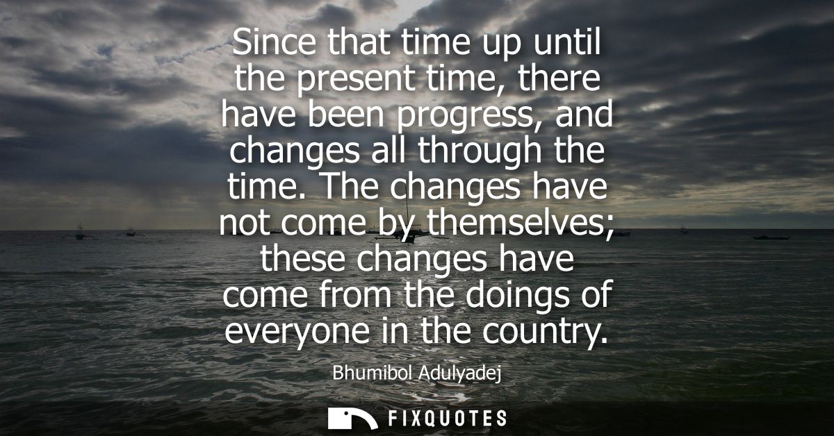 Since that time up until the present time, there have been progress, and changes all through the time.