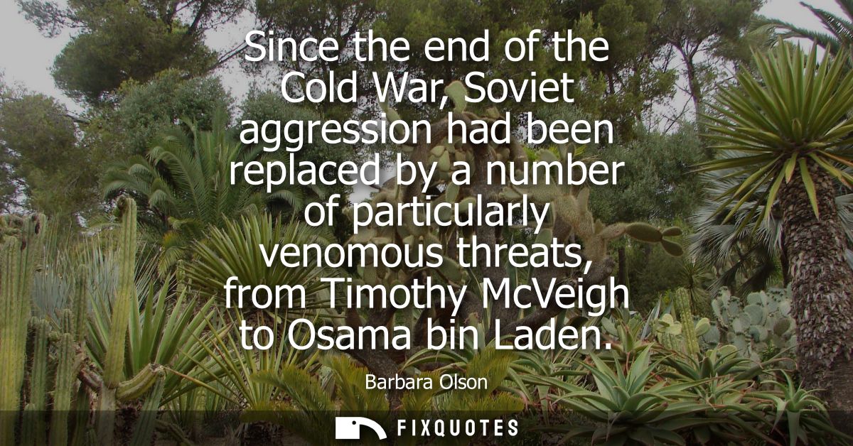 Since the end of the Cold War, Soviet aggression had been replaced by a number of particularly venomous threats, from Ti
