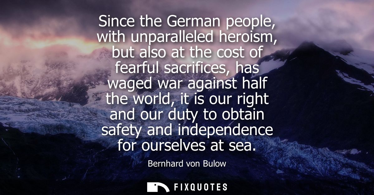 Since the German people, with unparalleled heroism, but also at the cost of fearful sacrifices, has waged war against ha