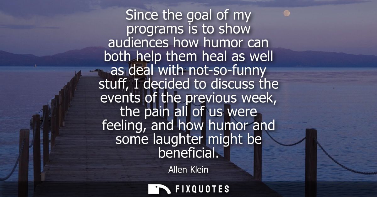 Since the goal of my programs is to show audiences how humor can both help them heal as well as deal with not-so-funny s