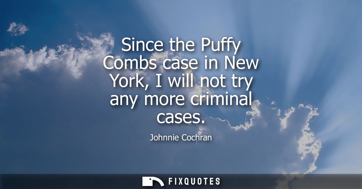 Since the Puffy Combs case in New York, I will not try any more criminal cases