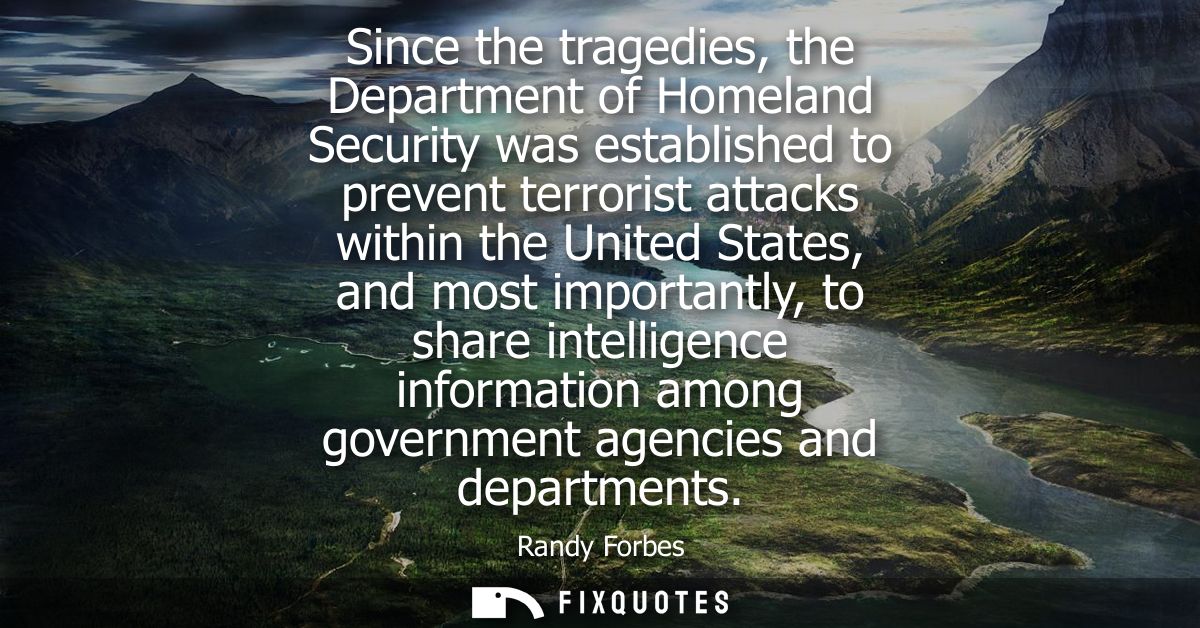 Since the tragedies, the Department of Homeland Security was established to prevent terrorist attacks within the United 